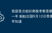 我國首次組織南極考察是哪一年 螞蟻莊園9月10日答案早知道