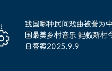 我國哪種民間戲曲被譽為中國最美鄉(xiāng)村音樂 螞蟻新村今日答案2025.9.9