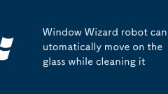 Window Wizard robot can automatically move on the glass while cleaning it