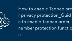 Cara Membolehkan Taobao Perintah Privasi Perlindungan_Guide untuk membolehkan fungsi perlindungan nombor pesanan Taobao