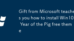 Gift from Microsoft teaches you how to install Win10 Year of the Pig free theme