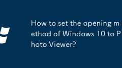 How to set the opening method of Windows 10 to Photo Viewer?