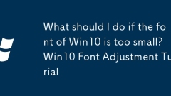 What should I do if the font of Win10 is too small? Win10 Font Adjustment Tutorial