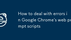 How to deal with errors in Google Chrome's web prompt scripts