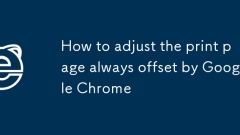 How to adjust the print page always offset by Google Chrome