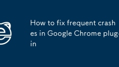 How to fix frequent crashes in Google Chrome plug-in