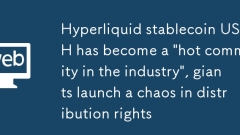 Hyperliquid stablecoin USDH has become a 'hot commodity in the industry', giants launch a chaos in distribution rights