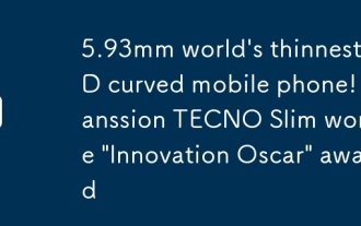 5.93mm Telefon bimbit Curved 3D Tipis Dunia! Transsion Tecno Slim memenangi Anugerah 'Inovasi Oscar'
