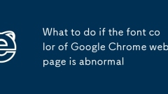 What to do if the font color of Google Chrome web page is abnormal