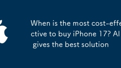 When is the most cost-effective to buy iPhone 17? AI gives the best solution