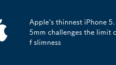 Apple's thinnest iPhone 5.5mm challenges the limit of slimness