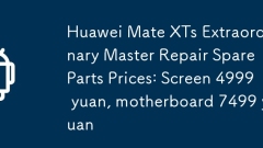 Huawei Mate XTs Extraordinary Master Repair Spare Parts Prices: Screen 4999 yuan, motherboard 7499 yuan