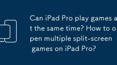 Can iPad Pro play games at the same time? How to open multiple split-screen games on iPad Pro?