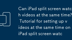 Can iPad split screen watch videos at the same time? Tutorial for setting up videos at the same time on iPad split screen watch videos at the same time?