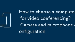 How to choose a computer for video conferencing? Camera and microphone configuration