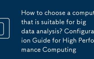 Comment choisir un ordinateur adapté à l'analyse des mégadonnées? Guide de configuration pour l'informatique haute performance