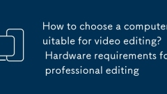 Wie w?hle ich einen Computer aus, der für die Videobearbeitung geeignet ist? Hardwareanforderungen für die professionelle Bearbeitung