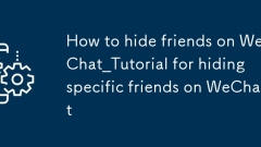 How to hide friends on WeChat_Tutorial for hiding specific friends on WeChat