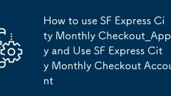 How to use SF Express City Monthly Checkout_Apply and Use SF Express City Monthly Checkout Account