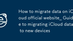 Comment migrer les données sur le site officiel du site officiel iCloud pour migrer les données iCloud vers de nouveaux appareils