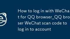 Comment se connecter avec WeChat pour QQ Browser_QQ Browser WeChat Scan Code pour se connecter au compte