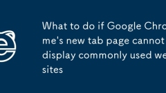 Que faire si la nouvelle page d'onglet de Google Chrome ne peut pas afficher les sites Web couramment utilisés