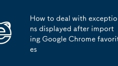Wie man mit Ausnahmen umgeht, die nach dem Importieren von Google Chrome -Favoriten angezeigt werden