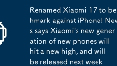 Renommé Xiaomi 17 pour comparer avec iPhone! News dit que la nouvelle génération de nouveaux téléphones de Xiaomi atteindra un nouveau sommet et sortira la semaine prochaine