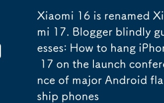 Xiaomi 16 dinamakan semula sebagai Xiaomi 17. Blogger Blindly Fice: Cara Menggantung Iphone 17 Pada Persidangan Pelancaran Telefon Bawah Android Utama