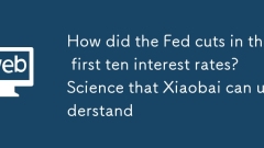 How did the Fed cuts in the first ten interest rates? Science that Xiaobai can understand