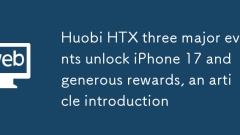 Huobi HTX three major events unlock iPhone 17 and generous rewards, an article introduction