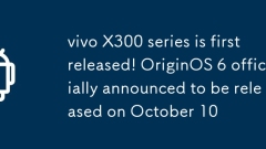La série Vivo X300 est publiée pour la première fois! Originos 6 a officiellement annoncé sa libération le 10 octobre