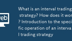 What is an interval trading strategy? How does it work? Introduction to the specific operation of an interval trading strategy