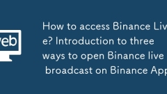 How to access Binance Live? Introduction to three ways to open Binance live broadcast on Binance App