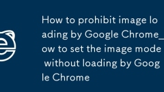 How to prohibit image loading by Google Chrome_How to set the image mode without loading by Google Chrome