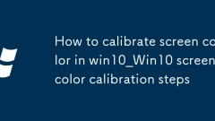 Cara menentukur warna skrin dalam langkah penentukuran warna WIN10_WIN10