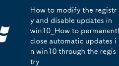 Cara mengubah suai pendaftaran dan melumpuhkan kemas kini di Win10_How untuk menutup kemas kini automatik secara kekal di Win10 melalui pendaftaran