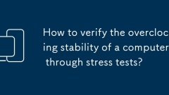 Comment vérifier la stabilité de l'overclocking d'un ordinateur grace à des tests de contrainte?