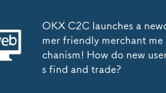 OKX C2C launches a newcomer friendly merchant mechanism! How do new users find and trade?