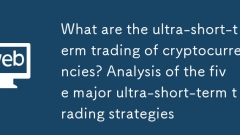 What are the ultra-short-term trading of cryptocurrencies? Analysis of the five major ultra-short-term trading strategies