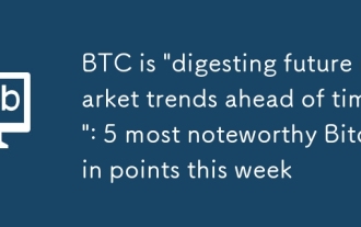 BTC正在'提前消化未来行情”:本周最值得关注的比特币5大要点