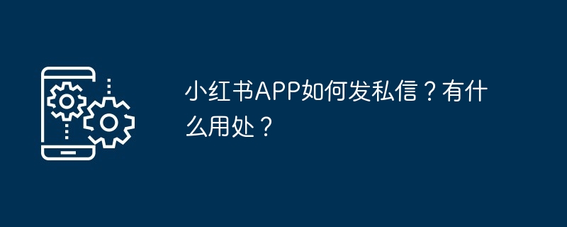 小红书APP如何发私信?有什么用处?