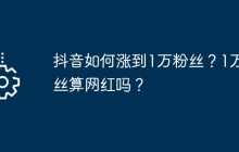 抖音如何涨到1万粉丝？1万粉丝算网红吗？