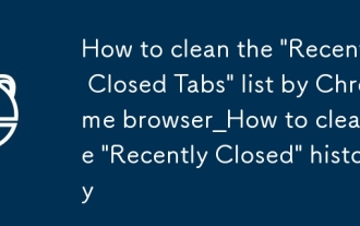 Comment nettoyer la liste des 'Tabs récemment fermés' par Chrome Browser_How pour effacer l'histoire 'récemment fermée'