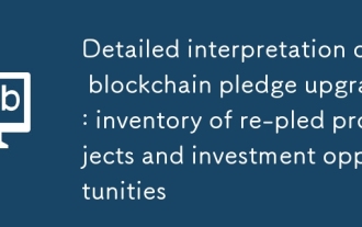 Detailed interpretation of blockchain pledge upgrade: inventory of re-pled projects and investment opportunities