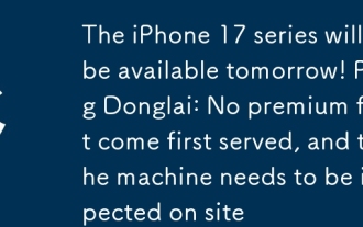 La série iPhone 17 sera disponible demain! Pang Donglai: Aucune prime en premier arrivé, premier servi, et la machine doit être inspectée sur le site