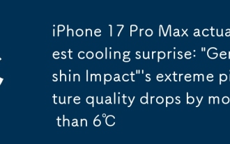 Iphone 17 Pro Max surprise de refroidissement du test réel: la qualité de l'image extrême de 'Genshin Impact' est de plus de 6 ℃