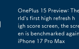 OnePlus 15 Vorschau: Der erste Bildschirm der Welt der weltweit erster Bildschirm mit hoher Aktualisierung ist mit dem Bildschirm gegen das iPhone 17 Pro Max befreit