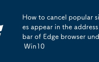 Comment annuler les sites populaires apparaissent dans la barre d'adresse du navigateur Edge sous Win10