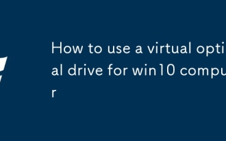 Comment utiliser un lecteur optique virtuel pour l'ordinateur Win10